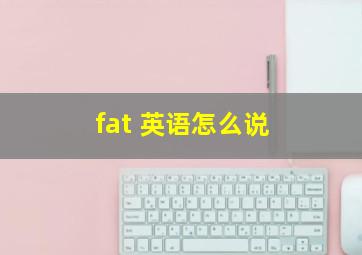 fat 英语怎么说